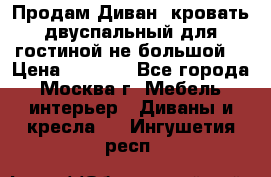 Продам Диван- кровать двуспальный для гостиной не большой  › Цена ­ 4 000 - Все города, Москва г. Мебель, интерьер » Диваны и кресла   . Ингушетия респ.